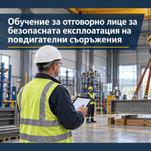 Курс за отговорно лице за безопасната експлоатация на повдигателни съоръжения